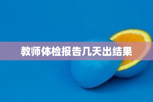 教师体检报告几天出结果