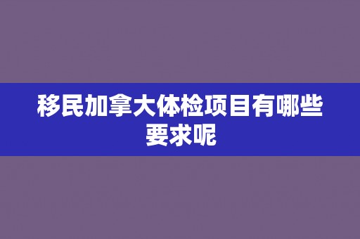 移民加拿大体检项目有哪些要求呢