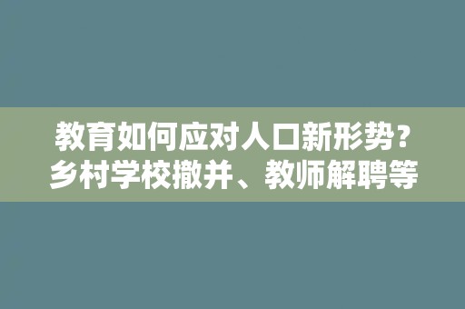 教育如何应对人口新形势？乡村学校撤并、教师解聘等问题需警惕