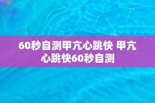 60秒自测甲亢心跳快 甲亢心跳快60秒自测