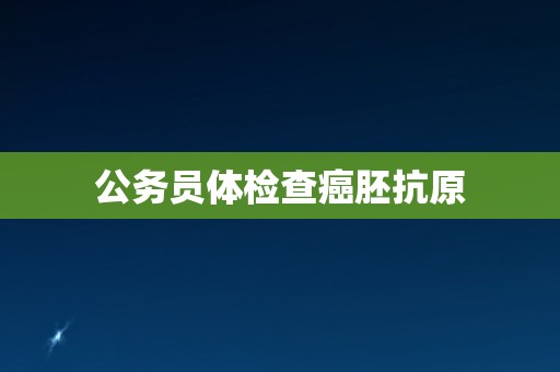 公务员体检查癌胚抗原