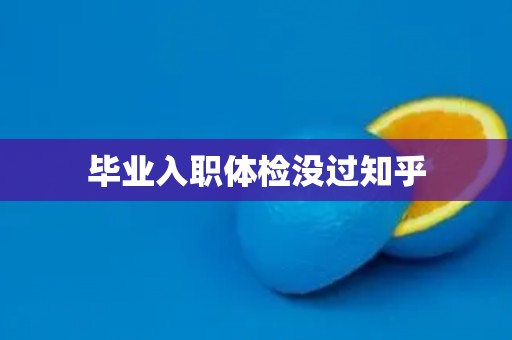 毕业入职体检没过知乎