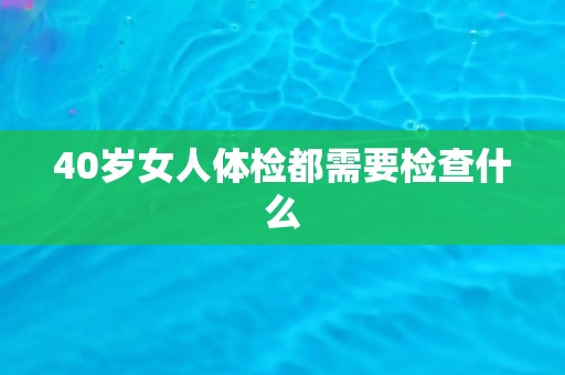 40岁女人体检都需要检查什么