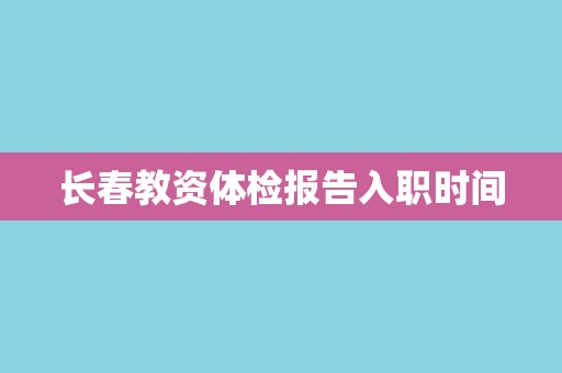 长春教资体检报告入职时间