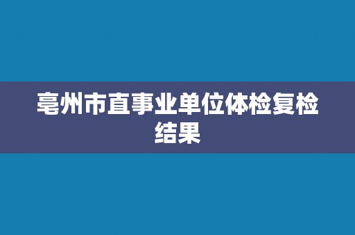 亳州市直事业单位体检复检结果