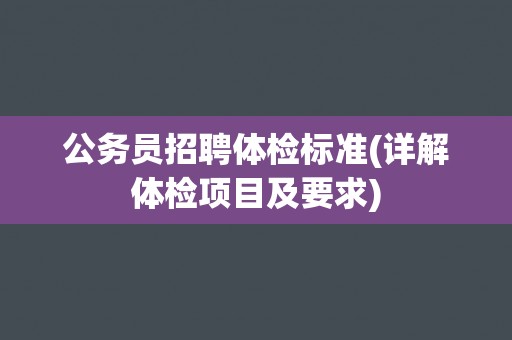 公务员招聘体检标准(详解体检项目及要求)