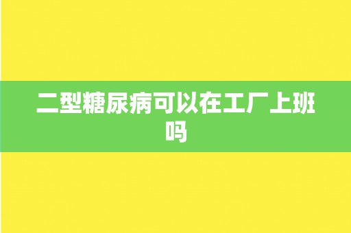 二型糖尿病可以在工厂上班吗